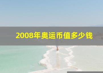 2008年奥运币值多少钱