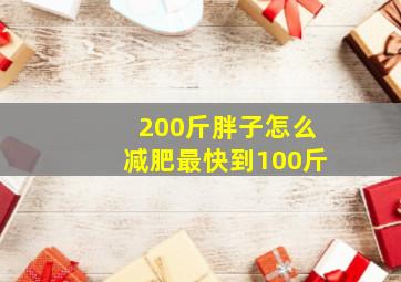 200斤胖子怎么减肥最快到100斤