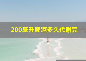 200毫升啤酒多久代谢完