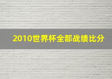 2010世界杯全部战绩比分