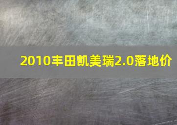 2010丰田凯美瑞2.0落地价