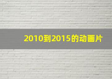 2010到2015的动画片