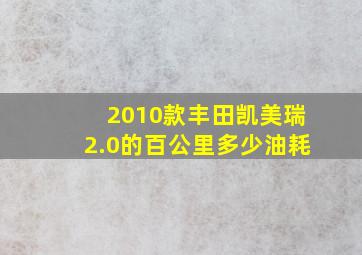 2010款丰田凯美瑞2.0的百公里多少油耗