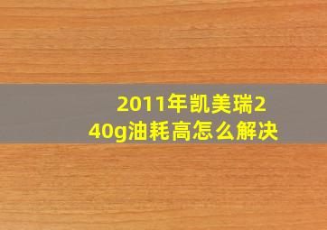 2011年凯美瑞240g油耗高怎么解决