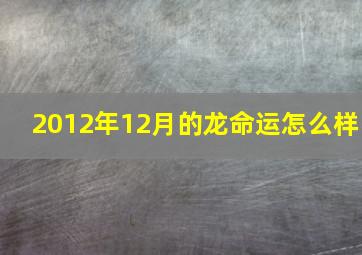 2012年12月的龙命运怎么样