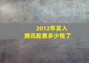 2012年买入腾讯股票多少钱了