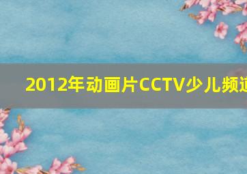 2012年动画片CCTV少儿频道