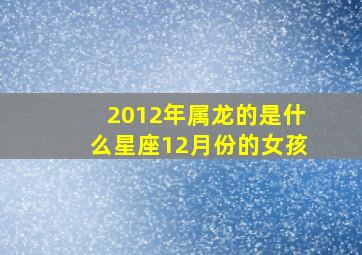 2012年属龙的是什么星座12月份的女孩