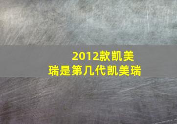 2012款凯美瑞是第几代凯美瑞