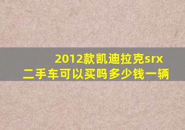 2012款凯迪拉克srx二手车可以买吗多少钱一辆