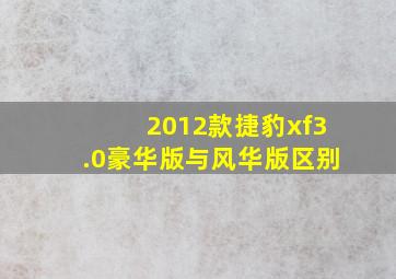 2012款捷豹xf3.0豪华版与风华版区别