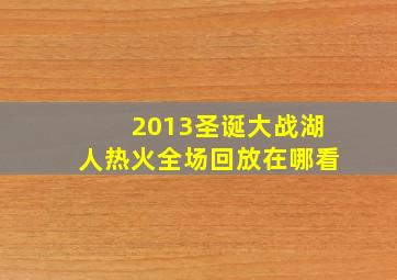 2013圣诞大战湖人热火全场回放在哪看