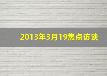 2013年3月19焦点访谈