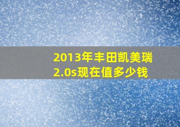 2013年丰田凯美瑞2.0s现在值多少钱