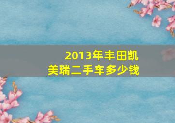 2013年丰田凯美瑞二手车多少钱