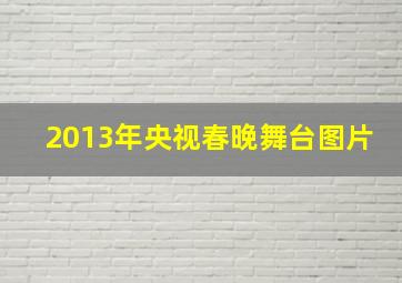 2013年央视春晚舞台图片