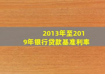 2013年至2019年银行贷款基准利率