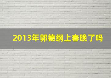 2013年郭德纲上春晚了吗