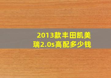 2013款丰田凯美瑞2.0s高配多少钱