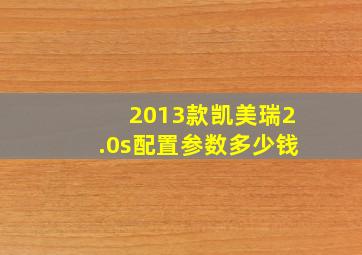 2013款凯美瑞2.0s配置参数多少钱