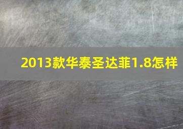 2013款华泰圣达菲1.8怎样