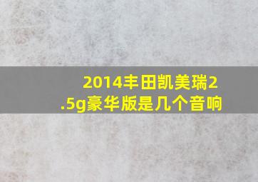 2014丰田凯美瑞2.5g豪华版是几个音响