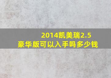 2014凯美瑞2.5豪华版可以入手吗多少钱