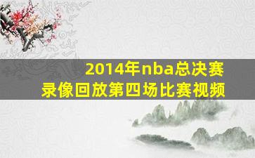 2014年nba总决赛录像回放第四场比赛视频