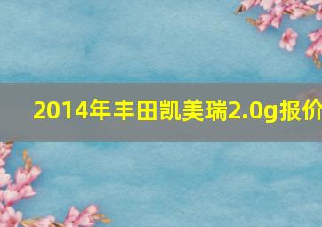 2014年丰田凯美瑞2.0g报价