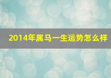 2014年属马一生运势怎么样