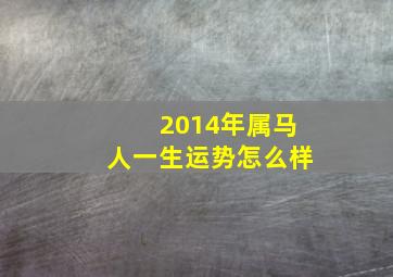 2014年属马人一生运势怎么样