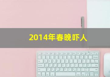 2014年春晚吓人