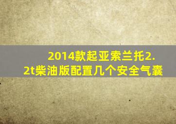 2014款起亚索兰托2.2t柴油版配置几个安全气囊