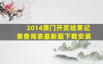 2014澳门开奖结果记录查询表最新版下载安装