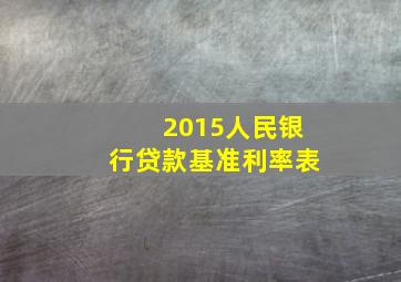 2015人民银行贷款基准利率表