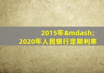 2015年—2020年人民银行定期利率