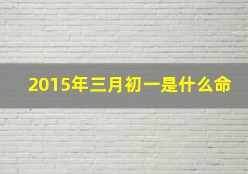 2015年三月初一是什么命