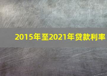 2015年至2021年贷款利率