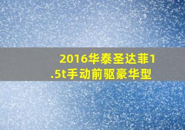 2016华泰圣达菲1.5t手动前驱豪华型