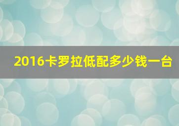 2016卡罗拉低配多少钱一台