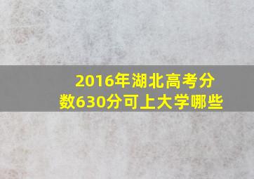 2016年湖北高考分数630分可上大学哪些