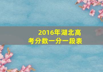 2016年湖北高考分数一分一段表