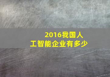 2016我国人工智能企业有多少