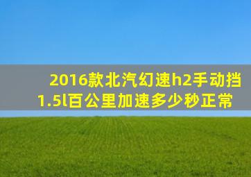 2016款北汽幻速h2手动挡1.5l百公里加速多少秒正常