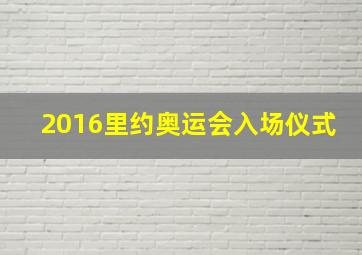 2016里约奥运会入场仪式