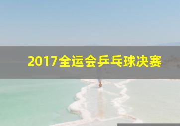 2017全运会乒乓球决赛