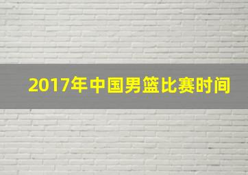 2017年中国男篮比赛时间