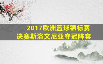 2017欧洲篮球锦标赛决赛斯洛文尼亚夺冠阵容