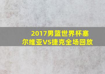 2017男篮世界杯塞尔维亚VS捷克全场回放