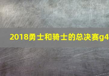 2018勇士和骑士的总决赛g4